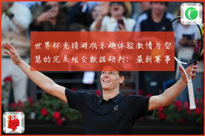 世界杯竞猜游戏乐趣体验激情与智慧的完美结合数据研判：最新赛事动态与深度分析