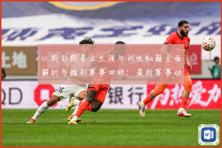 以斯彭斯拳击生涯与训练秘籍全面解析与精彩赛事回顾：最新赛事动态与深度分析