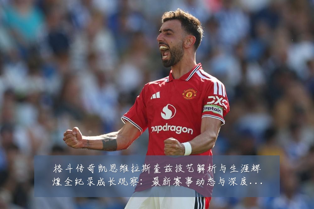 格斗传奇凯恩维拉斯奎兹技艺解析与生涯辉煌全纪录成长观察:最新赛事动态与深度分析